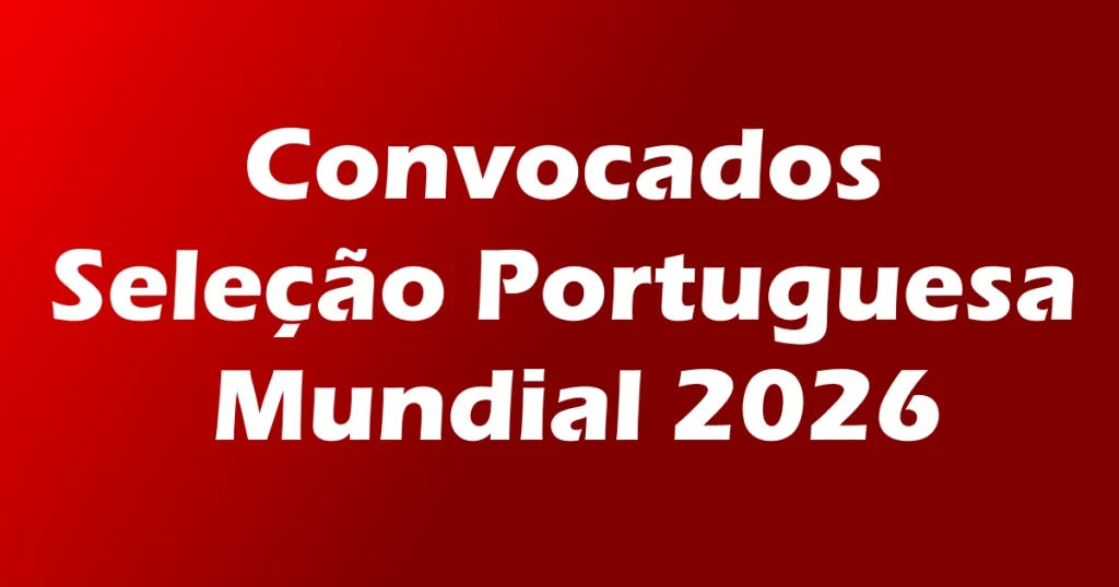 Convocados Seleção Portuguesa Mundial 2026 revelados