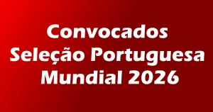 Convocados Seleção Portuguesa Mundial 2026 revelados