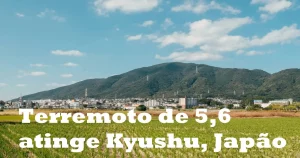 Terremoto de 5,6 atinge Kyushu, Japão